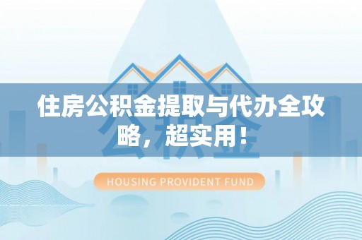 富锦住房公积金提取与代办全攻略，超实用！
