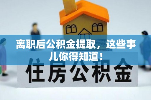 富锦离职后公积金提取，这些事儿你得知道！
