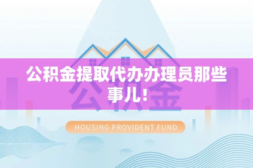 富锦公积金提取代办办理员那些事儿！