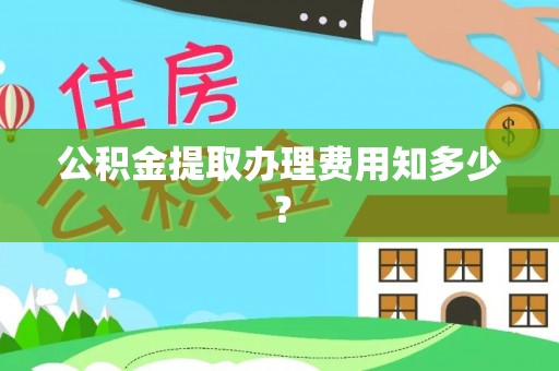 富锦公积金提取办理费用知多少？