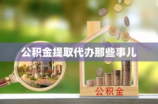 富锦公积金提取代办那些事儿
