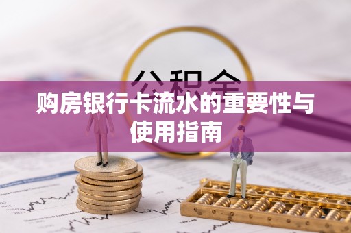 富锦购房银行卡流水的重要性与使用指南