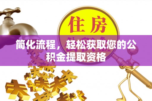 富锦简化流程，轻松获取您的公积金提取资格