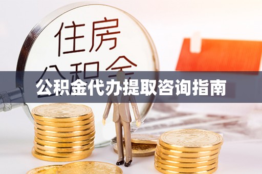 富锦公积金代办提取咨询指南